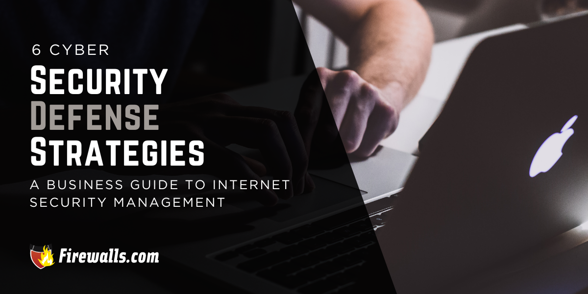 6 Cyber Security Defense Strategies: A Business Guide to Security Management