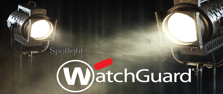 Spotlight: WatchGuard Firebox & XTM