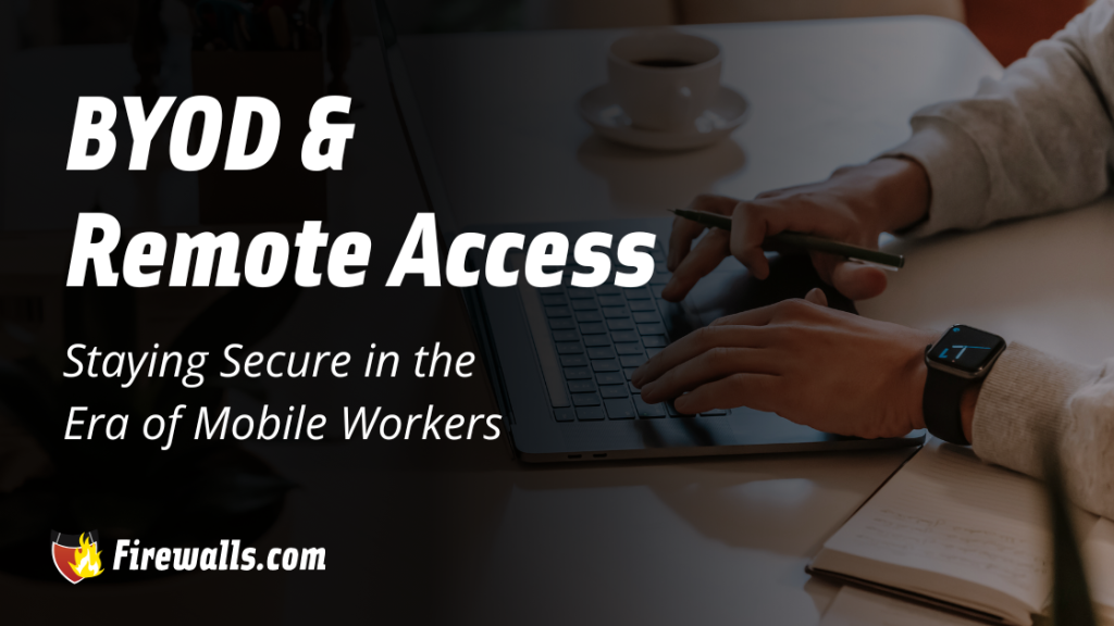 BYOD & Remote Access: Staying Secure in the Era of Mobile Workers