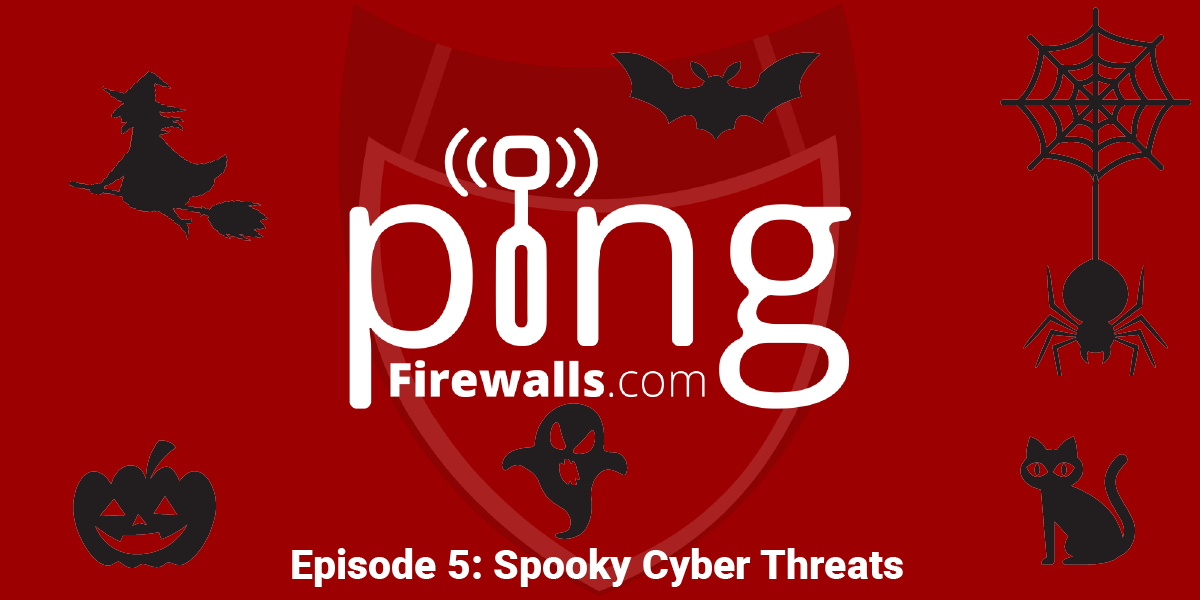 Spooky Cyber Threats – Ping: A Firewalls.com Podcast Episode 5