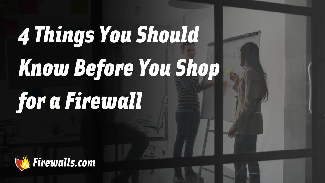 Know Before You Go: 4 Things You Should Know Before You Shop for a Firewall