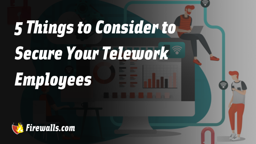 5 Things to Consider to Secure Your Telework Employees