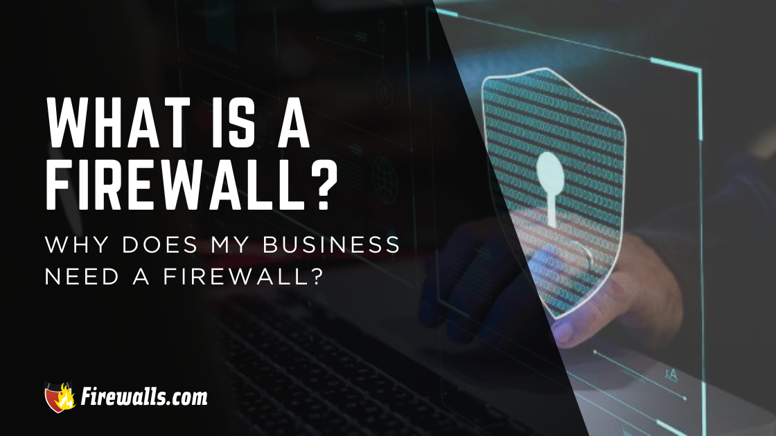 What Is a Firewall? Why Does My Business Need a Firewall?