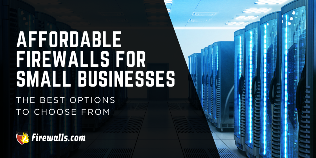 Affordable Firewall for Small Businesses: The Best Options to Choose From