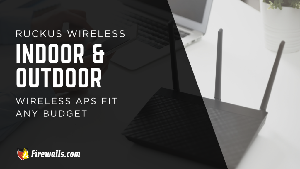 Ruckus Wireless Indoor & Outdoor Wireless APs Fit Any Budget