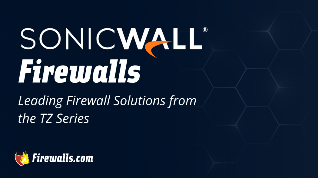 SonicWall Firewalls Leading Firewall Solutions from the TZ Series