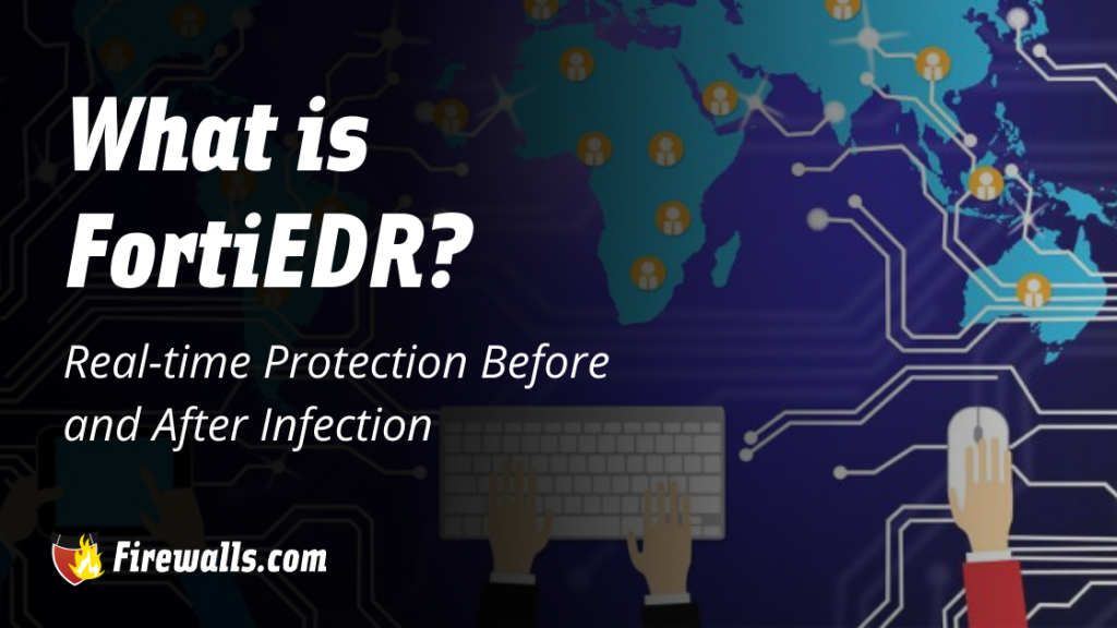 What is FortiEDR: Real-time Protection Before and After Infection