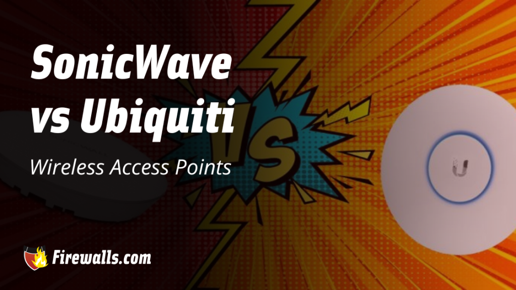 SonicWave vs Ubiquiti Wireless Access Points