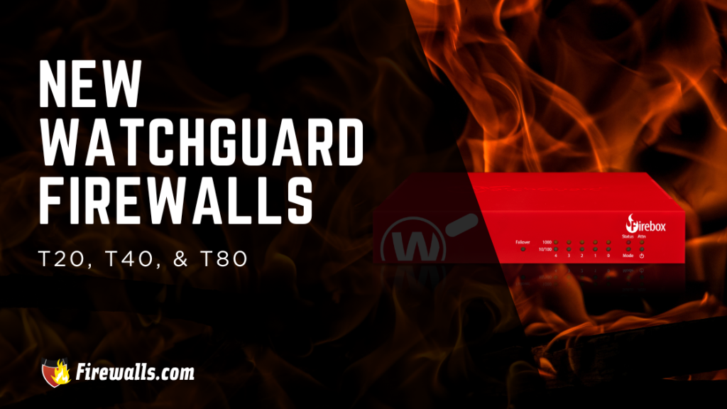New WatchGuard T20, T40, & T80 Firewalls