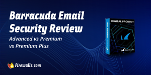 Barracuda Email Security Review: Advanced vs Premium vs Premium Plus