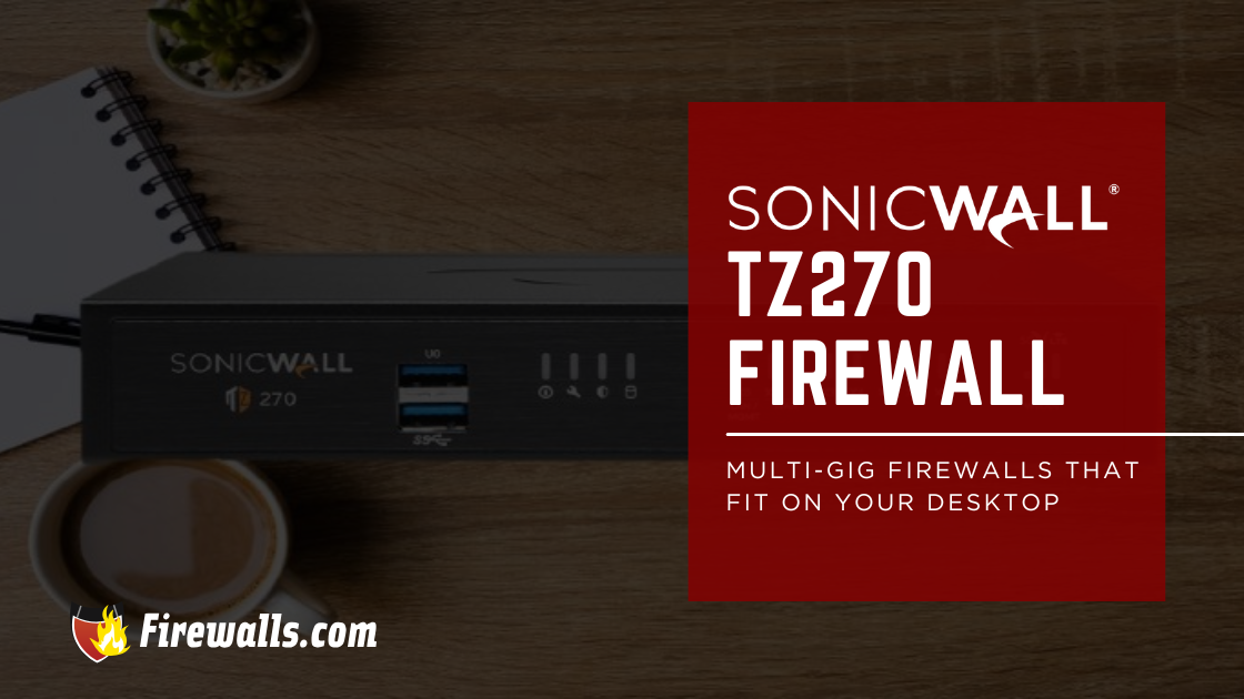 SonicWall TZ270 - New Gen 7 Firewalls