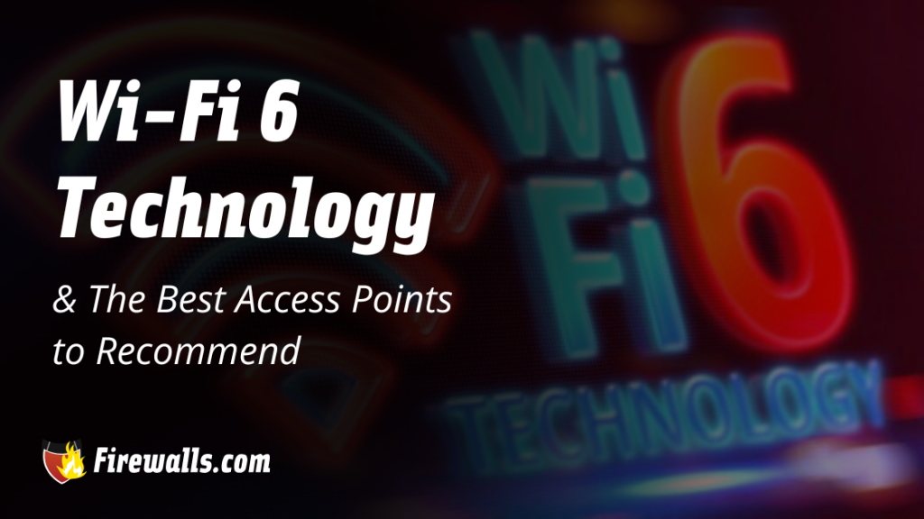 Wi-Fi 6 Technology & The Best Access Points to Recommend