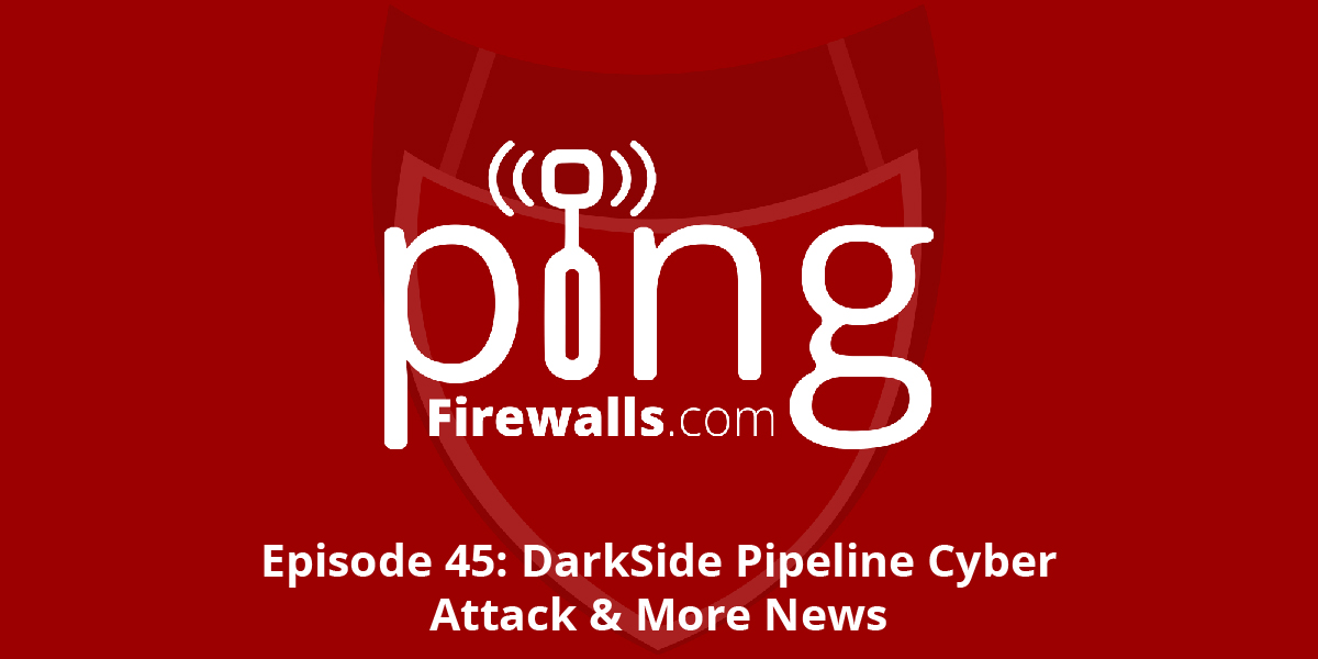 DarkSide Pipeline Cyber Attack & More News – Ping Podcast – Episode 45