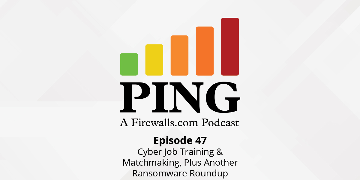 Cyber Job Training & Matchmaking, Plus Another Ransomware Roundup – Ping Podcast – Episode 47