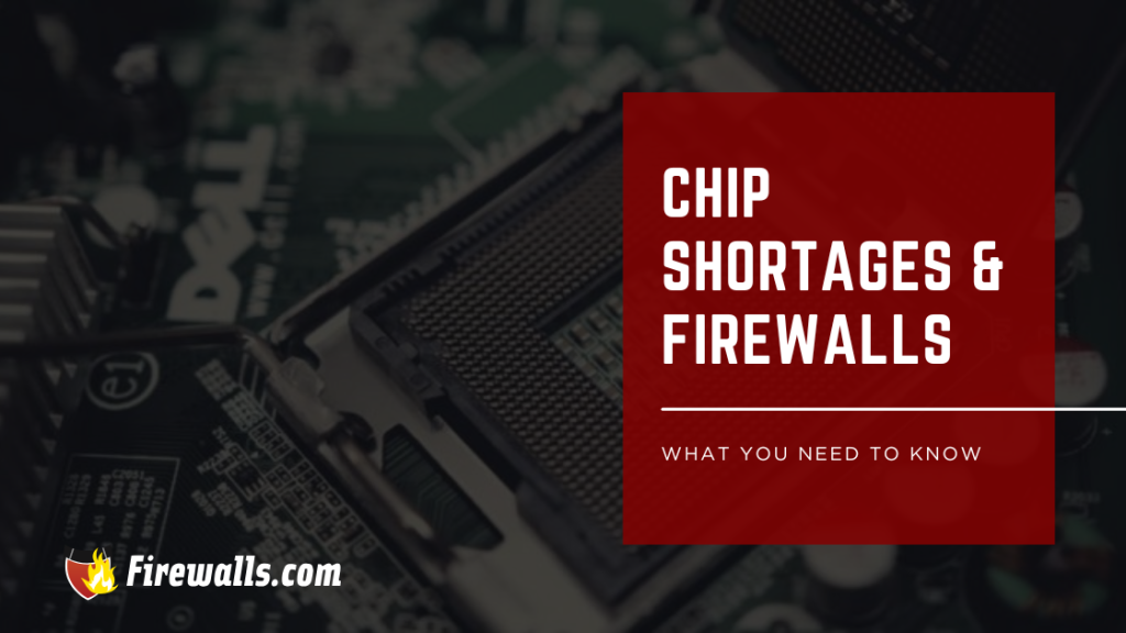 Chip Shortages & Firewalls What You Need to Know