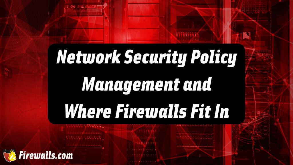 Network Security Policy Management and Where Firewalls Fit In