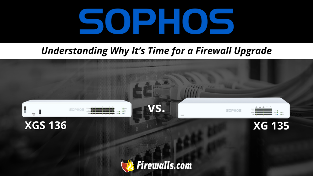 Sophos XGS 136 vs XG 135 Understanding Why It’s Time for a Firewall Upgrade