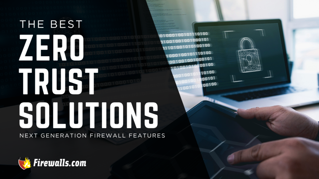The Best Zero Trust Solutions Next Generation Firewall Features