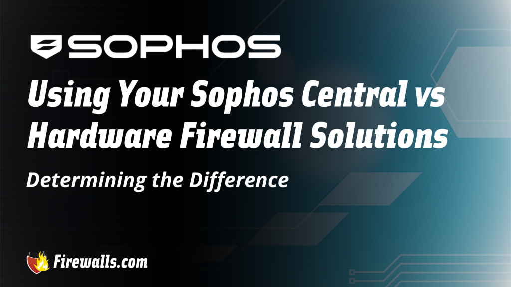 Sophos Central vs Hardware Firewall Solutions