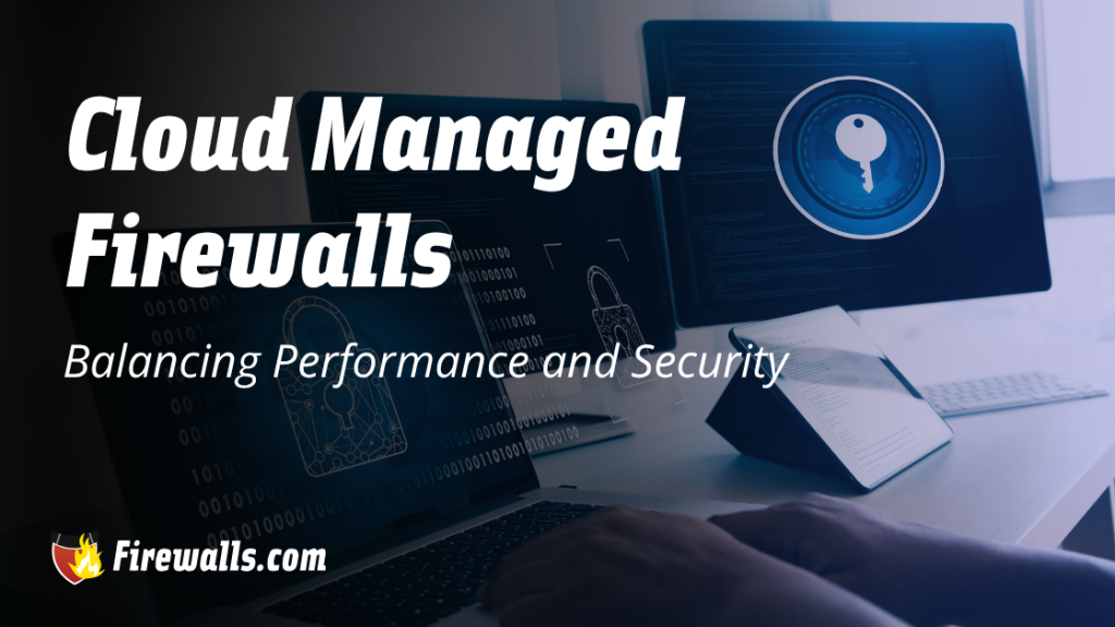 Cloud Managed Firewalls Balancing Performance and Security