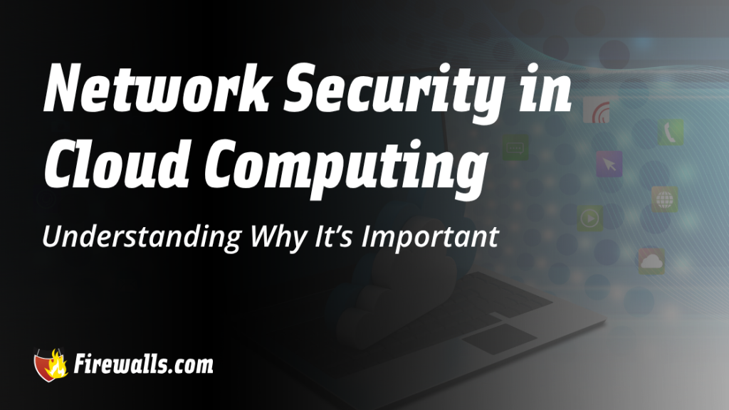 Network Security in Cloud Computing Understanding Why It’s Important