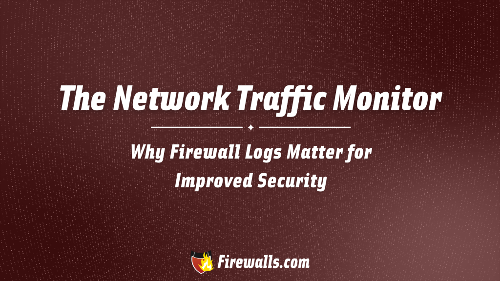 The Network Traffic Monitor Why Firewall Logs Matter for Improved Security