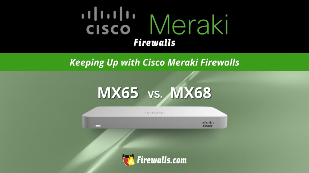 MX65 vs MX68- Keeping Up with Cisco Meraki Firewalls
