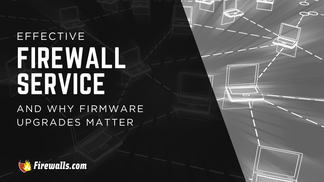 Effective Firewall Service and Why Firmware Upgrades Matter