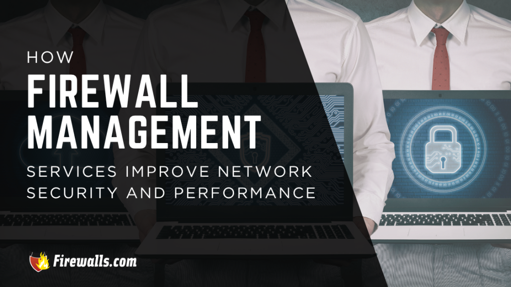 How Firewall Management Services Improve Network Security and Performance