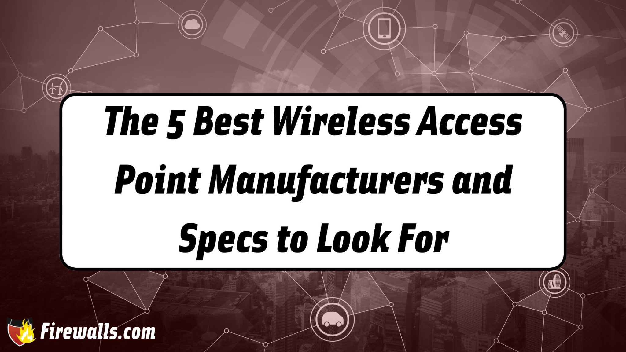 Access Point Use The 5 Best Wireless Access Point Manufacturers - Firewalls.com