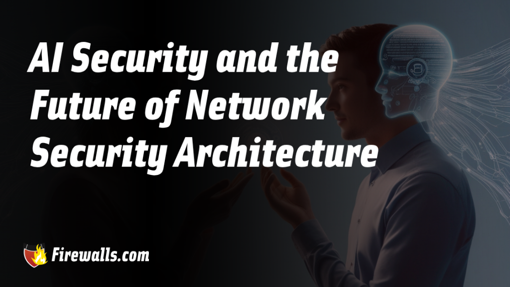 AI Security and the Future of Network Security Architecture