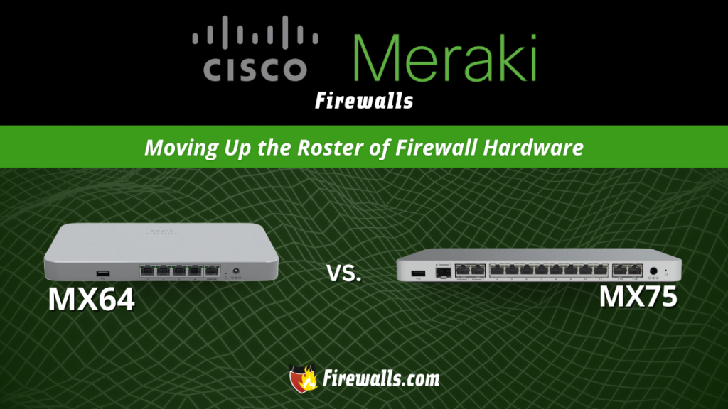 Meraki MX64 vs Cisco Meraki MX75- Moving Up the Roster of Firewall Hardware