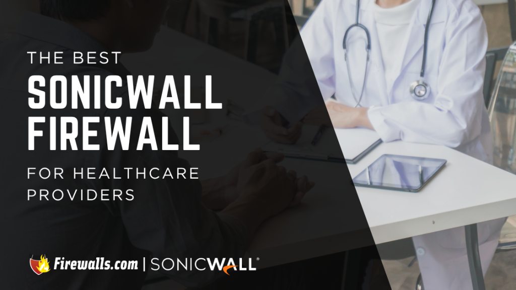 Choosing the Best SonicWall Firewall for Healthcare Providers