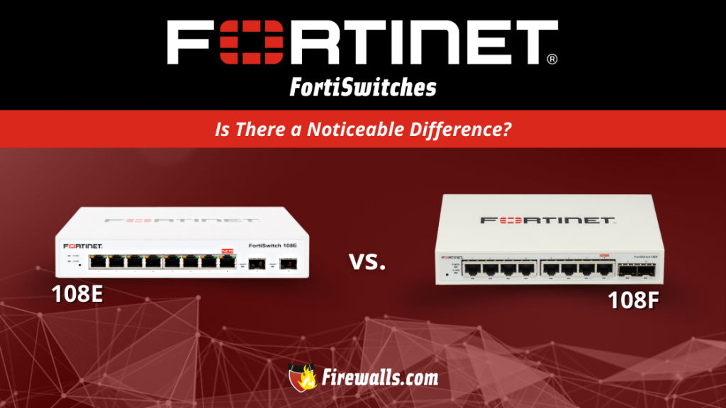 FortiSwitch 108E vs FortiSwitch 108F Is There a Noticeable Difference