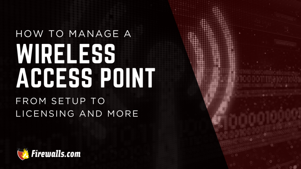 How to Manage a Wireless Access Point from Setup to Licensing and More