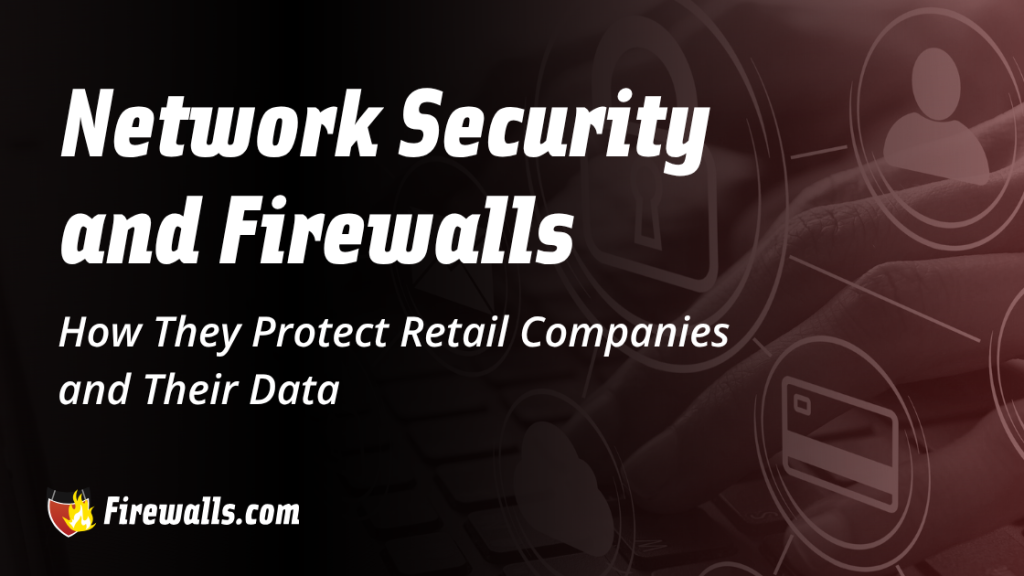 Network Security and Firewalls How They Protect Retail Companies and Their Data