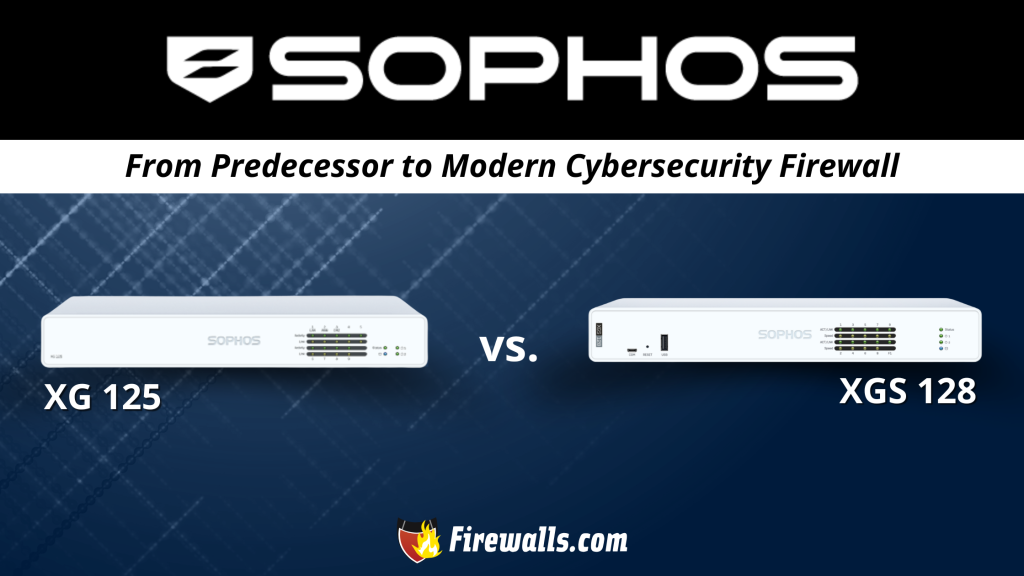 Sophos XG125 vs XGS128 From Predecessor to Modern Cyber Security Firewall