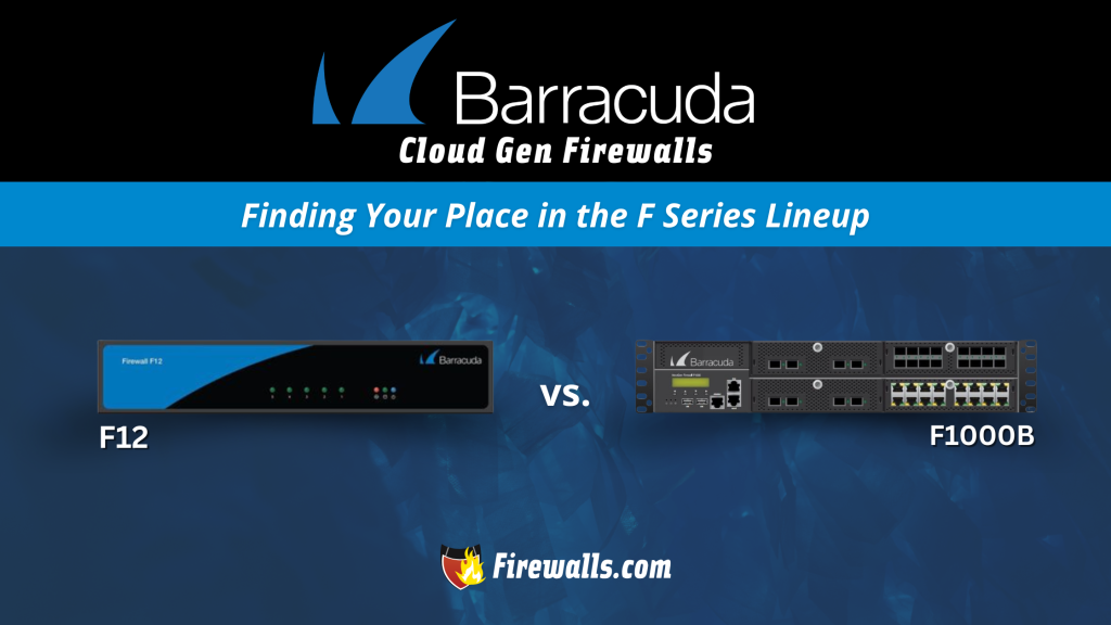 Barracuda Firewall F12 vs F1000B Finding Your Place in the F Series Lineup