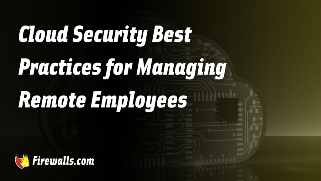 Cloud Security Best Practices for Managing Remote Employees