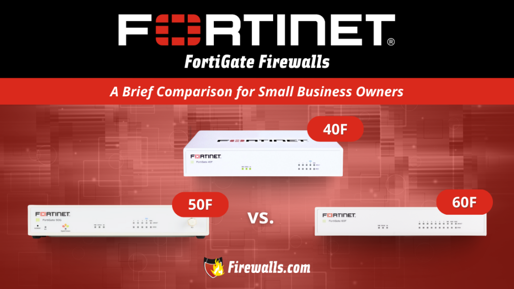 FortiGate 40F vs 50F vs 60F A Brief Comparison for Small Business Owners