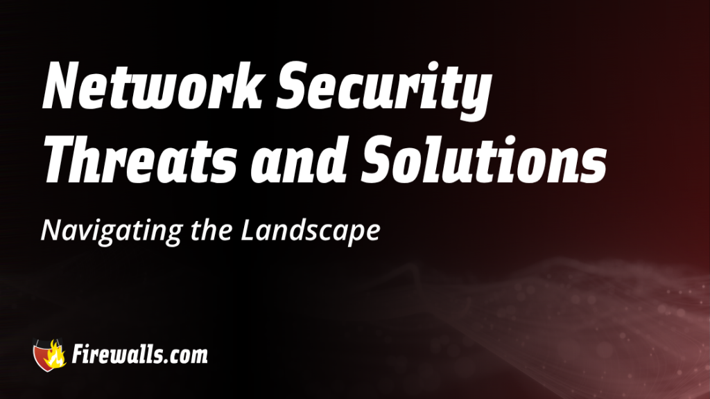 Network Security Threats and Solutions Navigating the Landscape