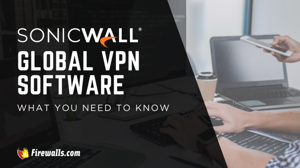 SonicWall Global VPN Software What You Need to Know