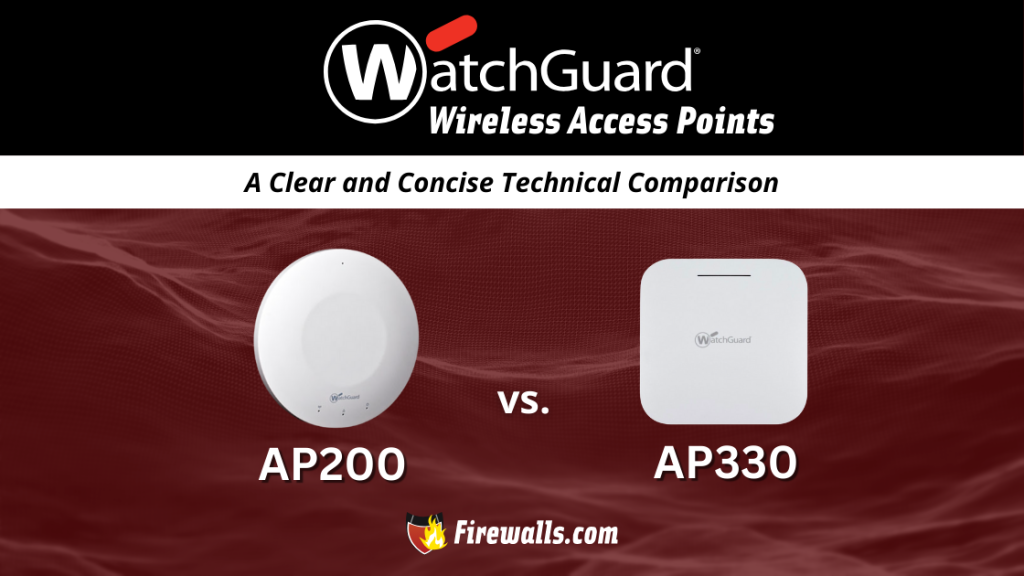 WatchGuard AP 200 vs WatchGuard AP330 A Clear and Concise Technical Comparison