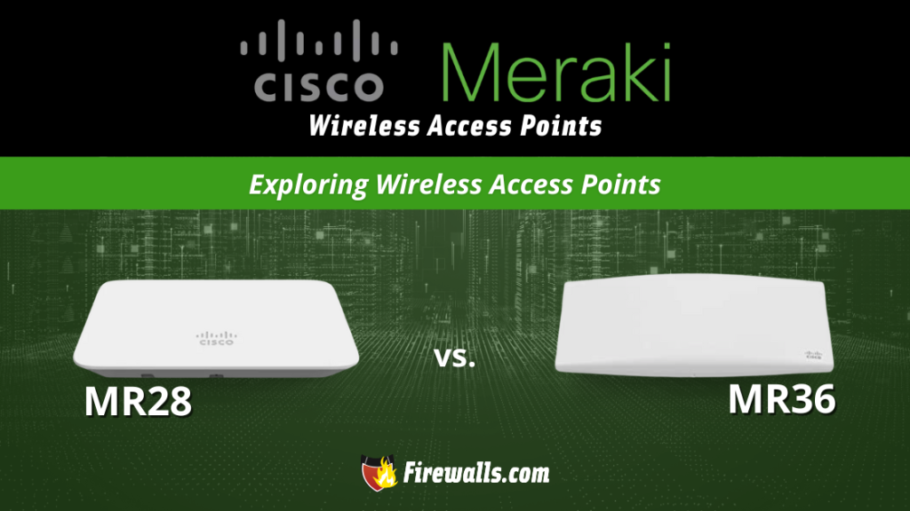 Cisco Meraki MR28 vs MR36- Exploring Wireless Access Points