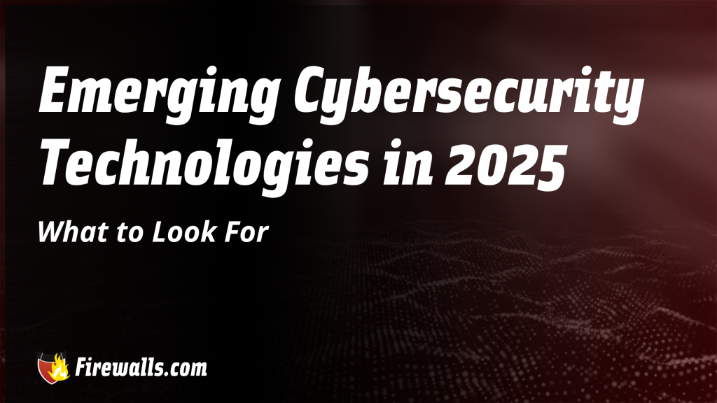 Emerging Cybersecurity Technologies 2025 What to Look For