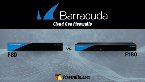 Barracuda Cyber Security: F80 vs F180 Firewall Comparison