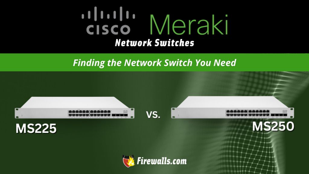 Meraki Switches MS225-24 vs MS250- Finding the Network Switch You Need
