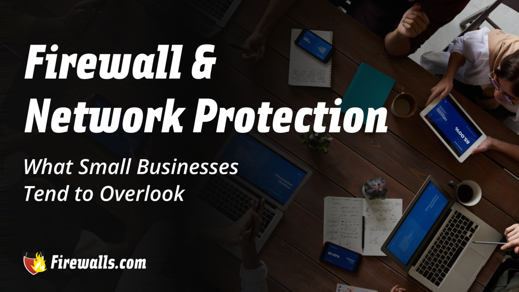 Firewall & Network Protection What Small Businesses Tend to Overlook