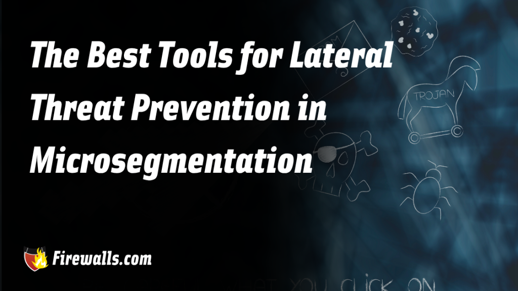 The Best Tools for Lateral Threat Prevention in Microsegmentation