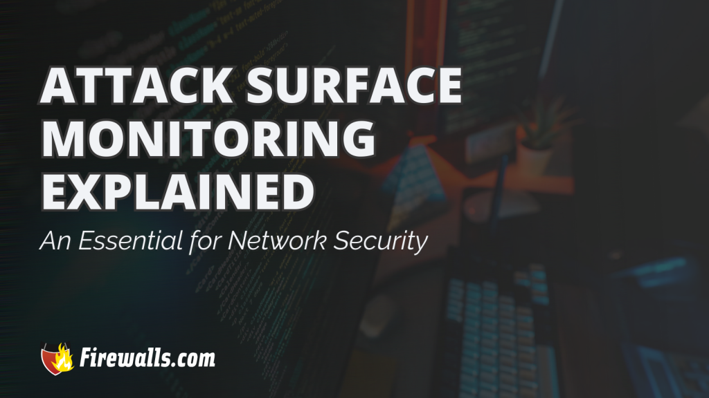 Attack Surface Monitoring Explained an Essential for Network Security